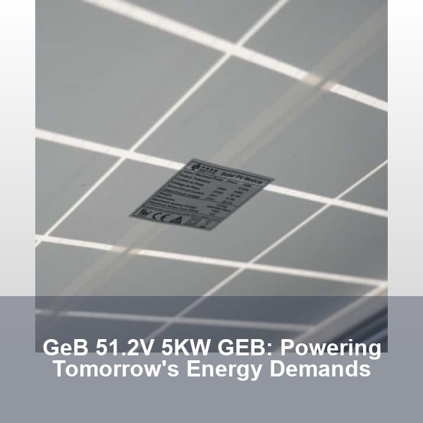 GeB 51.2V 5KW GEB: Powering Tomorrow's Energy Demands